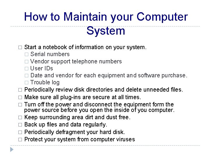 How to Maintain your Computer System Start a notebook of information on your system.