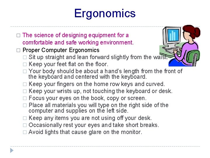 Ergonomics The science of designing equipment for a comfortable and safe working environment. �