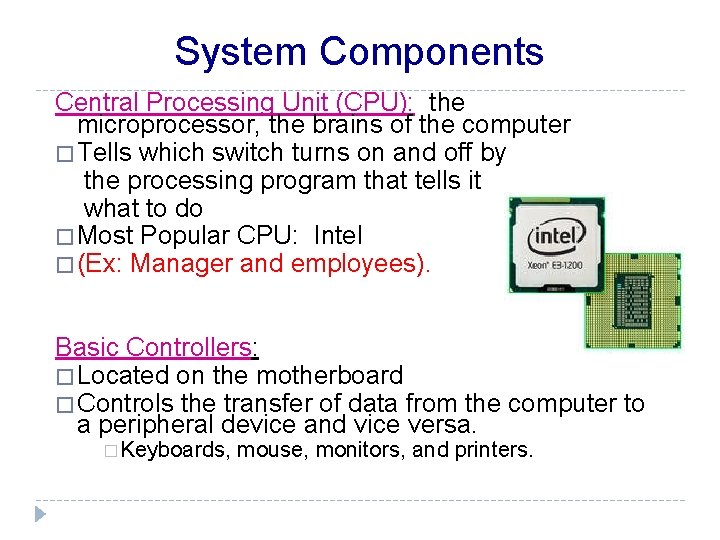 System Components Central Processing Unit (CPU): the microprocessor, the brains of the computer �