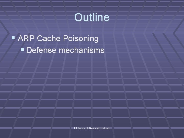 Outline ARP Cache Poisoning Defense mechanisms IIT Indore © Neminath Hubballi 