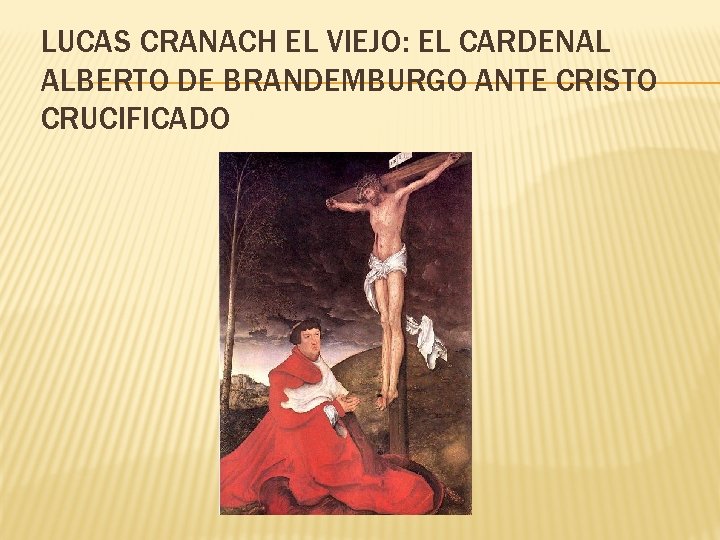 LUCAS CRANACH EL VIEJO: EL CARDENAL ALBERTO DE BRANDEMBURGO ANTE CRISTO CRUCIFICADO 