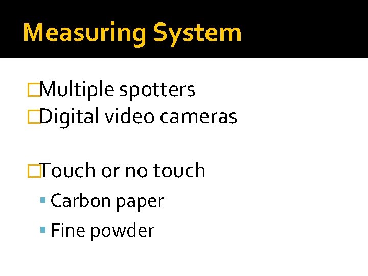 Measuring System �Multiple spotters �Digital video cameras �Touch or no touch Carbon paper Fine Measuring System �Multiple spotters �Digital video cameras �Touch or no touch Carbon paper Fine