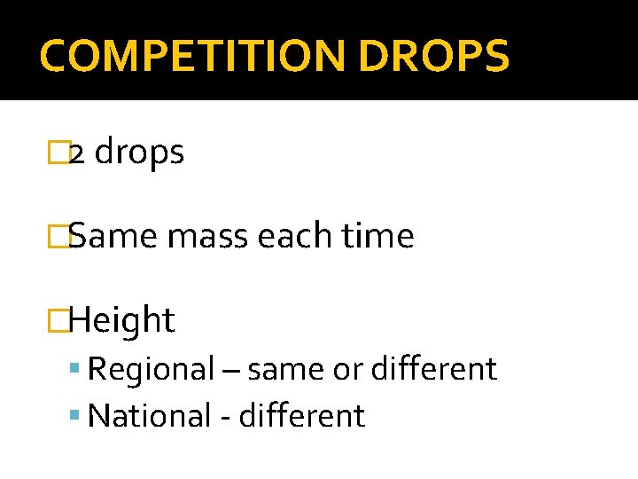 COMPETITION DROPS � 2 drops �Same mass each time �Height Regional – same or COMPETITION DROPS � 2 drops �Same mass each time �Height Regional – same or