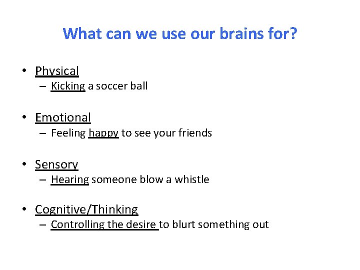 What can we use our brains for? • Physical – Kicking a soccer ball