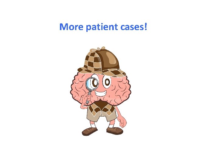 More patient cases! 