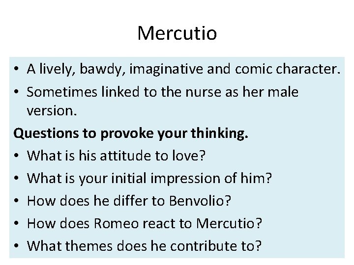 Mercutio • A lively, bawdy, imaginative and comic character. • Sometimes linked to the