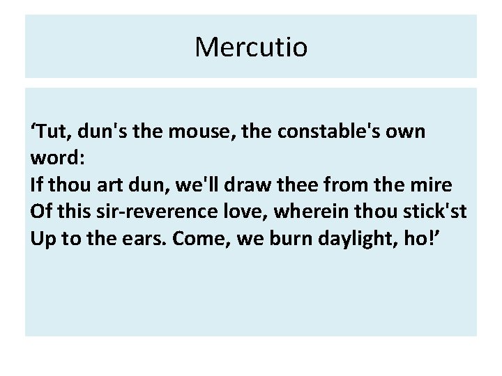 Mercutio ‘Tut, dun's the mouse, the constable's own word: If thou art dun, we'll