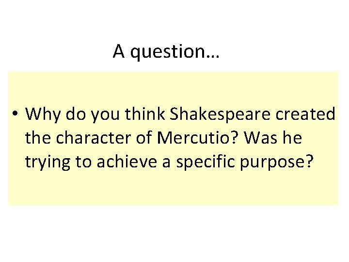 A question… • Why do you think Shakespeare created the character of Mercutio? Was