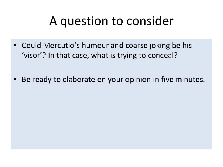 A question to consider • Could Mercutio’s humour and coarse joking be his ‘visor’?