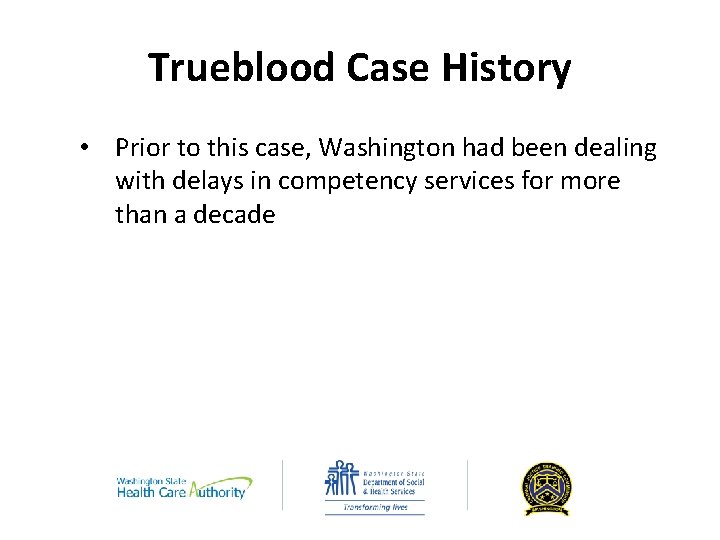 Trueblood Case History • Prior to this case, Washington had been dealing with delays