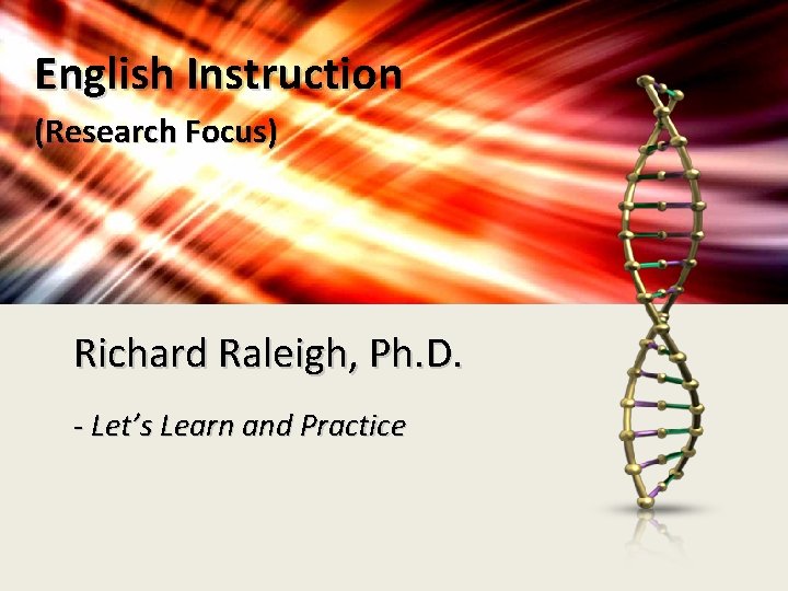 English Instruction (Research Focus) Richard Raleigh, Ph. D. - Let’s Learn and Practice 