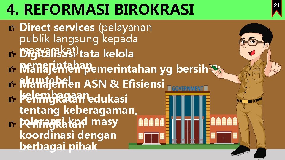 4. REFORMASI BIROKRASI Direct services (pelayanan publik langsung kepada masyarakat) Digitalisasi tata kelola pemerintahan