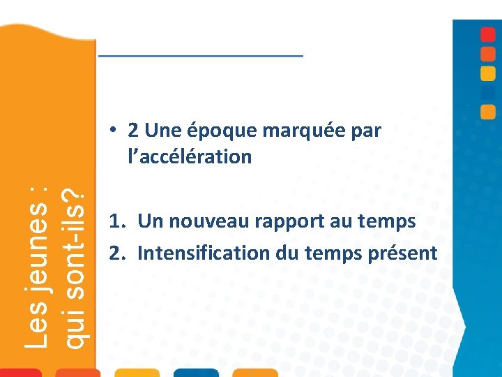 Les jeunes : qui sont-ils? • 2 Une époque marquée par l’accélération 1. Un