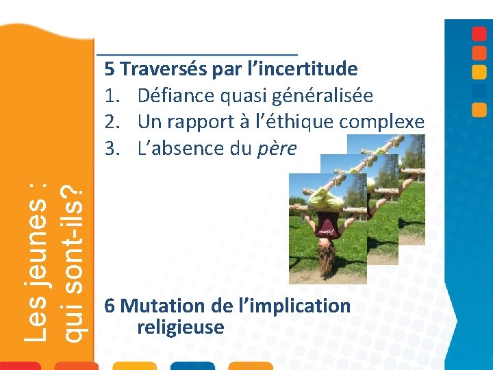 Les jeunes : qui sont-ils? 5 Traversés par l’incertitude 1. Défiance quasi généralisée 2.