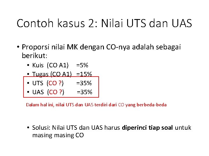 Contoh kasus 2: Nilai UTS dan UAS • Proporsi nilai MK dengan CO-nya adalah