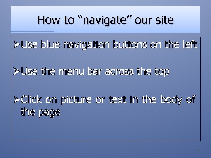 How to “navigate” our site ØUse blue navigation buttons on the left ØUse the