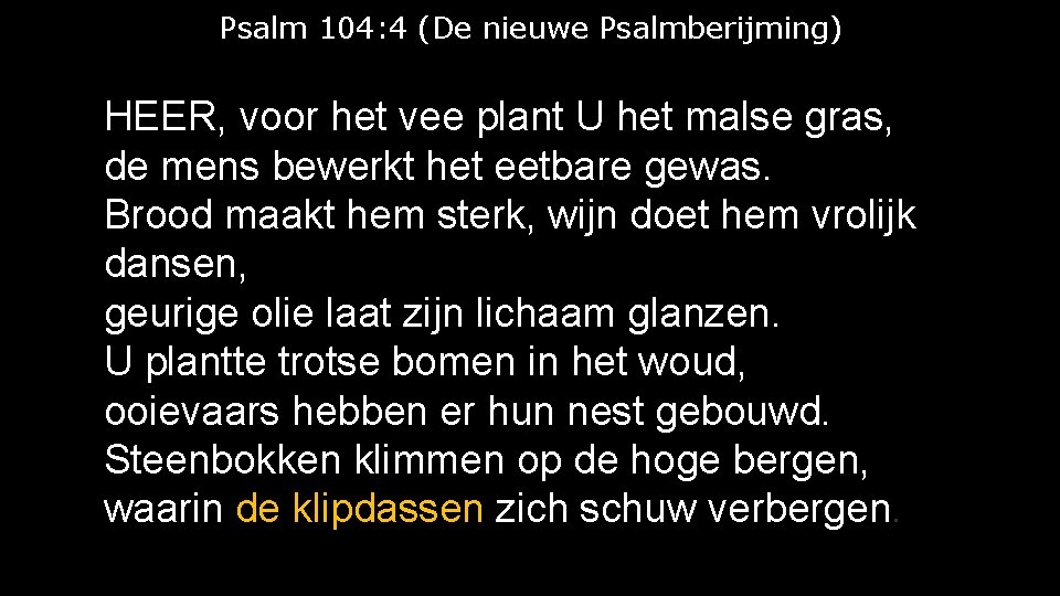 Psalm 104: 4 (De nieuwe Psalmberijming) HEER, voor het vee plant U het malse
