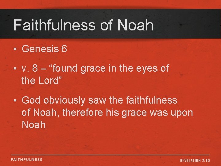Faithfulness of Noah • Genesis 6 • v. 8 – “found grace in the