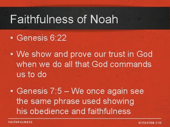 Faithfulness of Noah • Genesis 6: 22 • We show and prove our trust