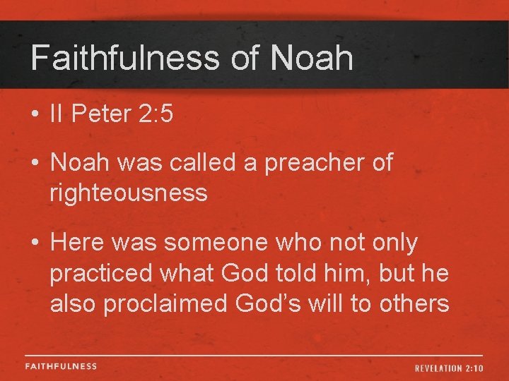 Faithfulness of Noah • II Peter 2: 5 • Noah was called a preacher