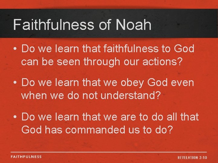 Faithfulness of Noah • Do we learn that faithfulness to God can be seen