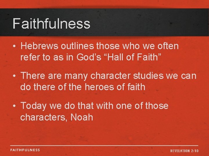 Faithfulness • Hebrews outlines those who we often refer to as in God’s “Hall