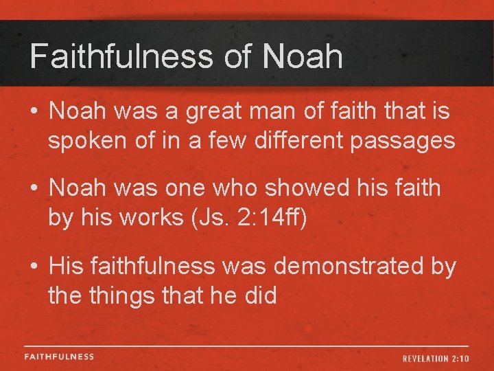 Faithfulness of Noah • Noah was a great man of faith that is spoken
