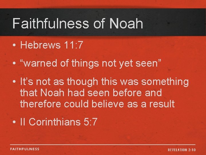 Faithfulness of Noah • Hebrews 11: 7 • “warned of things not yet seen”