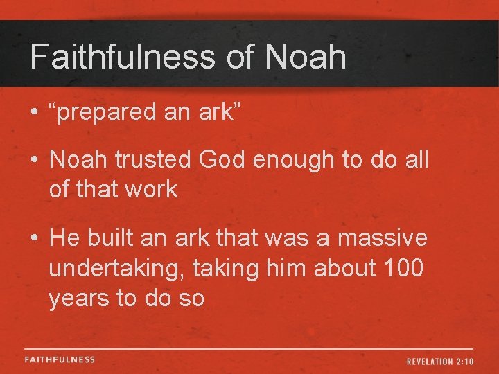 Faithfulness of Noah • “prepared an ark” • Noah trusted God enough to do