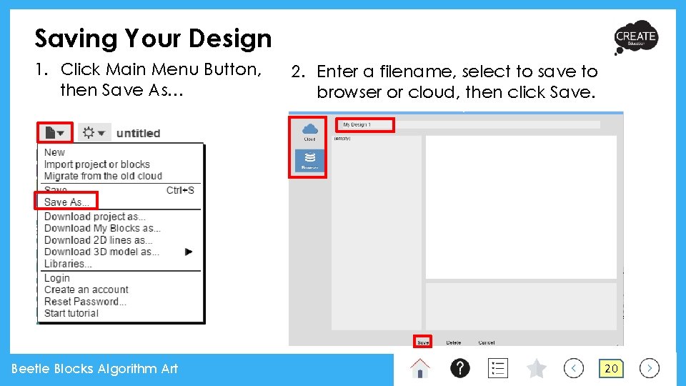 Saving Your Design 1. Click Main Menu Button, then Save As… Beetle Blocks Algorithm Saving Your Design 1. Click Main Menu Button, then Save As… Beetle Blocks Algorithm