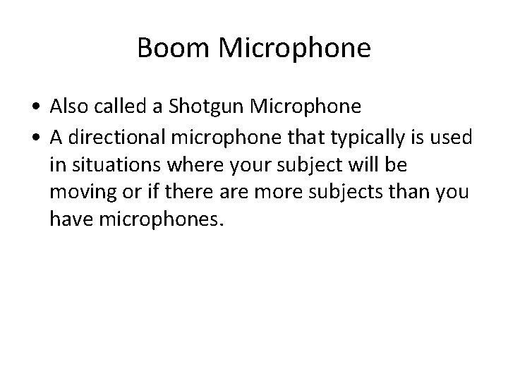 Boom Microphone • Also called a Shotgun Microphone • A directional microphone that typically