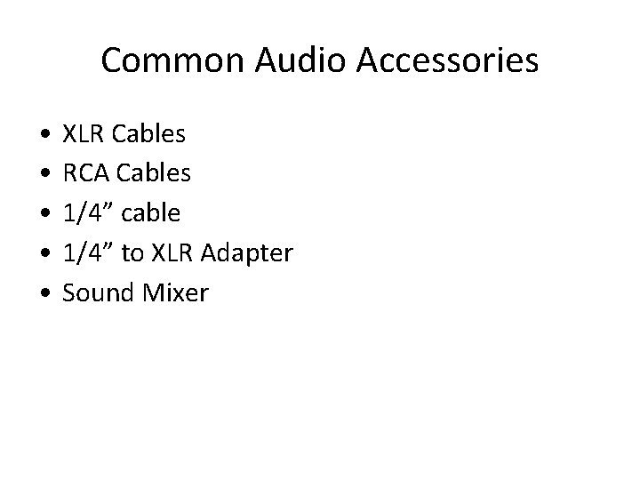Common Audio Accessories • • • XLR Cables RCA Cables 1/4” cable 1/4” to
