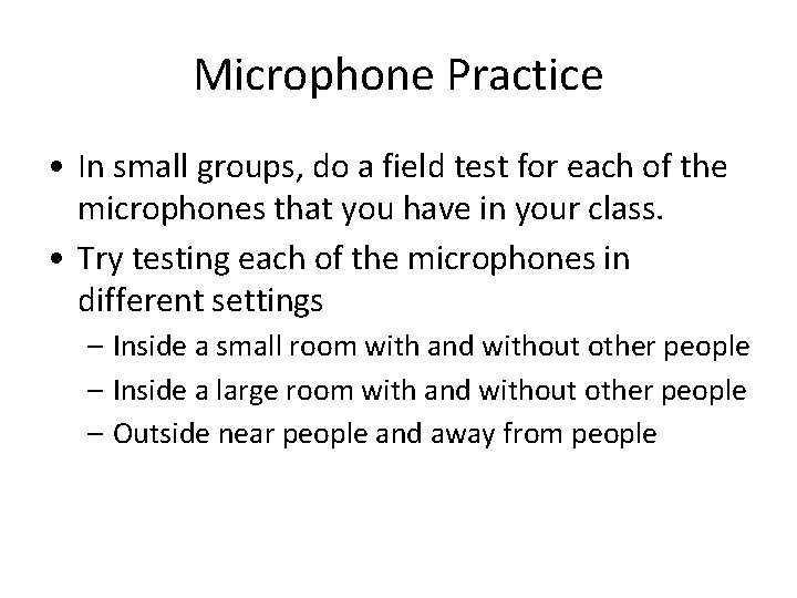 Microphone Practice • In small groups, do a field test for each of the