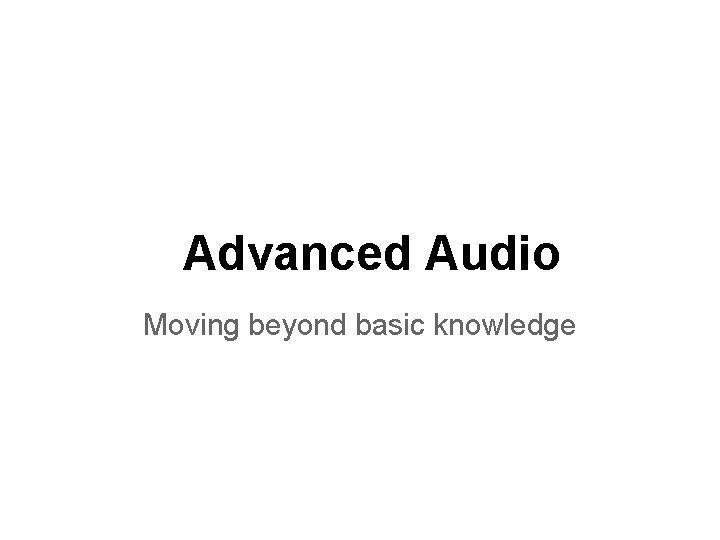 Advanced Audio Moving beyond basic knowledge 