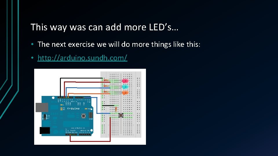 This way was can add more LED’s… • The next exercise we will do This way was can add more LED’s… • The next exercise we will do