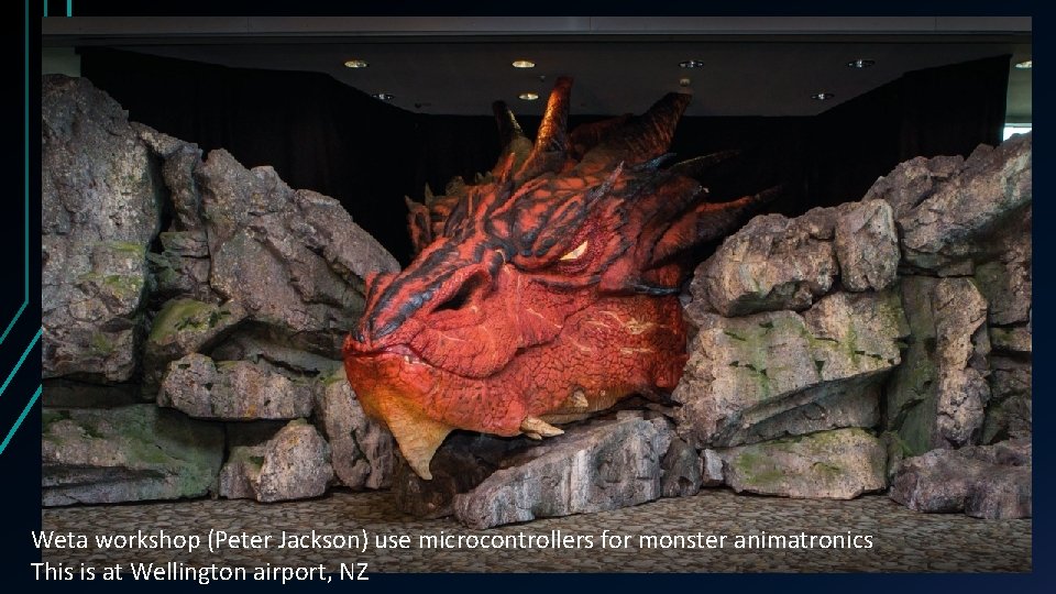 Weta workshop (Peter Jackson) use microcontrollers for monster animatronics This is at Wellington airport, Weta workshop (Peter Jackson) use microcontrollers for monster animatronics This is at Wellington airport,