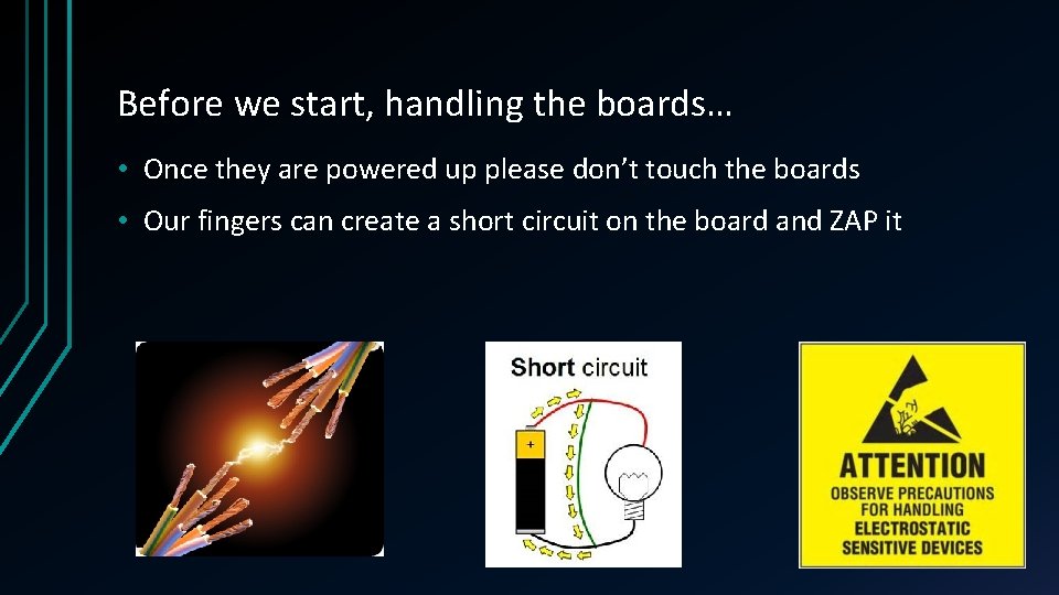 Before we start, handling the boards… • Once they are powered up please don’t Before we start, handling the boards… • Once they are powered up please don’t