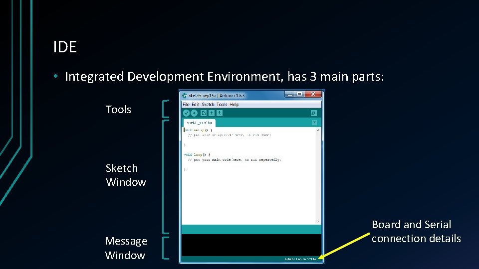 IDE • Integrated Development Environment, has 3 main parts: Tools Sketch Window Message Window IDE • Integrated Development Environment, has 3 main parts: Tools Sketch Window Message Window