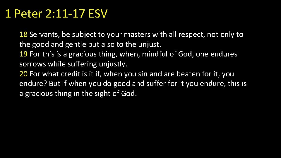 1 Peter 2: 11 -17 ESV 18 Servants, be subject to your masters with