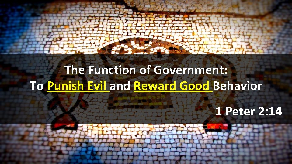 The Function of Government: To Punish Evil and Reward Good Behavior 1 Peter 2: