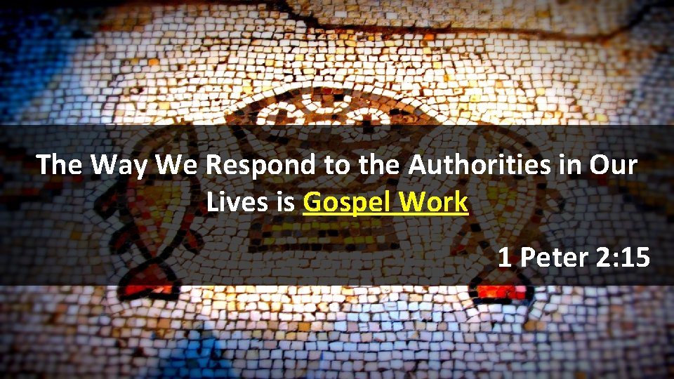 The Way We Respond to the Authorities in Our Lives is Gospel Work 1