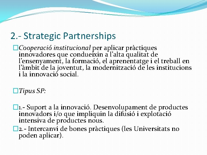 2. - Strategic Partnerships �Cooperació institucional per aplicar pràctiques innovadores que condueixin a l’alta