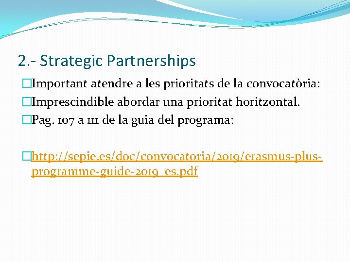 2. - Strategic Partnerships �Important atendre a les prioritats de la convocatòria: �Imprescindible abordar