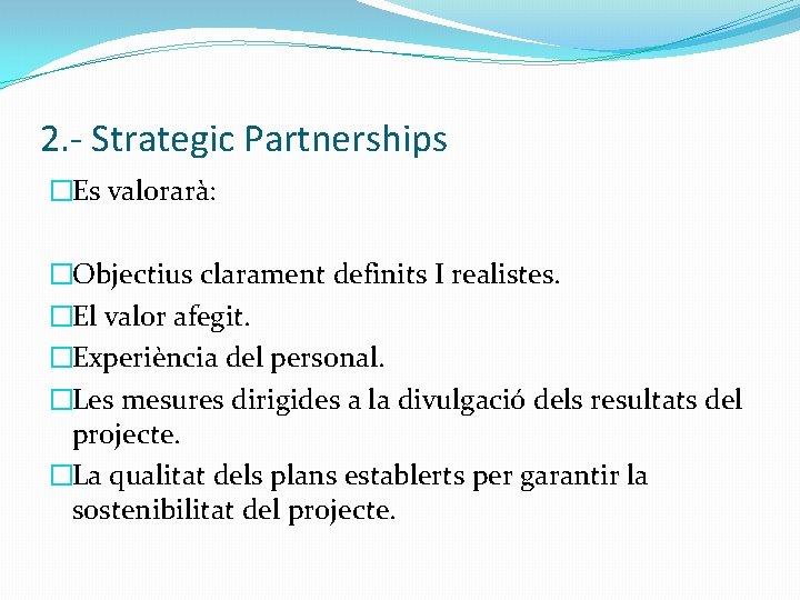 2. - Strategic Partnerships �Es valorarà: �Objectius clarament definits I realistes. �El valor afegit.