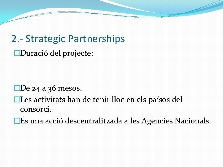 2. - Strategic Partnerships �Duració del projecte: �De 24 a 36 mesos. �Les activitats