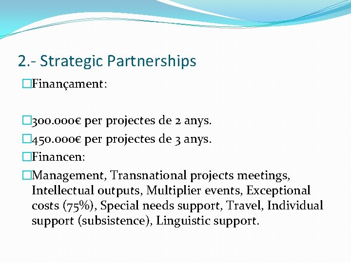 2. - Strategic Partnerships �Finançament: � 300. 000€ per projectes de 2 anys. �