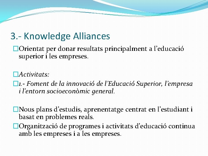 3. - Knowledge Alliances �Orientat per donar resultats principalment a l’educació superior i les
