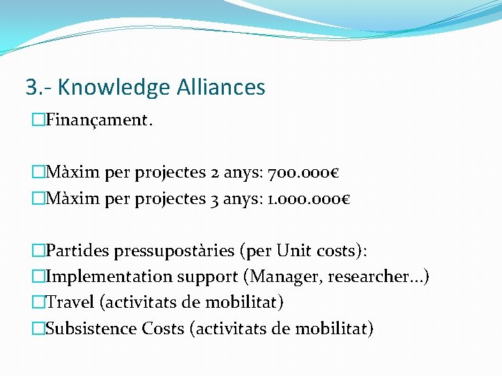 3. - Knowledge Alliances �Finançament. �Màxim per projectes 2 anys: 700. 000€ �Màxim per