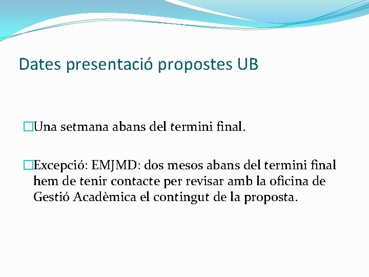 Dates presentació propostes UB �Una setmana abans del termini final. �Excepció: EMJMD: dos mesos