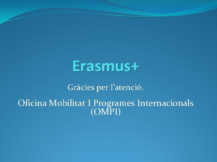 Erasmus+ Gràcies per l’atenció. Oficina Mobilitat I Programes Internacionals (OMPI) 